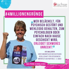 Eine Frau mit kurzen Haaren lächelt in die Kamera und hebt ihre rechte Faust hoch. Text: #4MillionenGründe, Wer belächelt, für psychisch gestört und wehleidig gehalten, zum Psychologen oder einfach nach Hause geschickt wird, erleidet schweres Unrecht. Ute Wallentin, Vorstandsmitglied der Deutschen Gesellschaft für Osteogenesis Imperfecta Betroffene e. V. (DOIG)